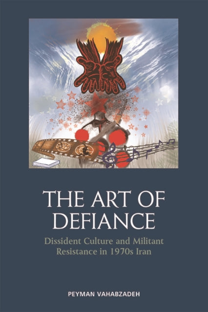 The Art of Defiance: Dissident Culture and Militant Resistance in 1970s Iran