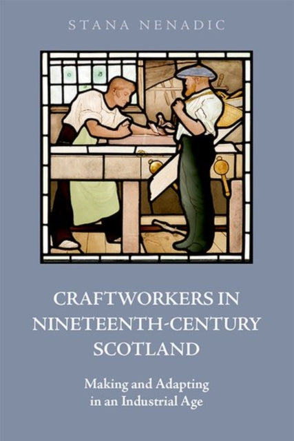 Craftworkers in Nineteenth Century Scotland: Making and Adapting in an Industrial Age