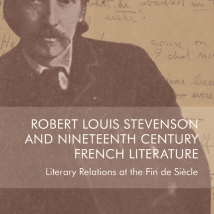 Robert Louis Stevenson and Nineteenth-Century French Literature: Literary Relations at the Fin de Siècle