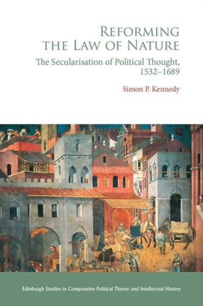 Reforming the Law of Nature: The Secularisation of Political Thought, 1532 1689