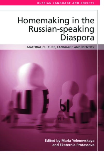 Homemaking in the Russian-Speaking Diaspora: Material Culture, Language and Identity