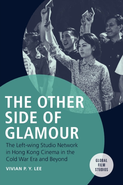 The Other Side of Glamour: The Left-Wing Studio Network in Hong Kong Cinema in the Cold War Era and Beyond