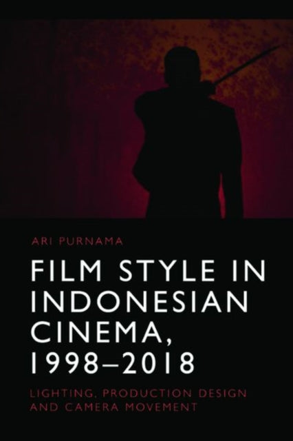 Film Style in Indonesian Cinema, 1998-2018: Lighting, Production Design and Camera Movement