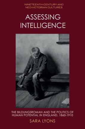 Assessing Intelligence: The Bildungsroman and the Politics of Human Potential in England, 1860 1910