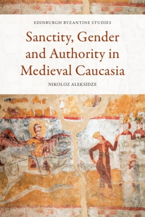 Sanctity Gender and Authority in Medieval Caucasia