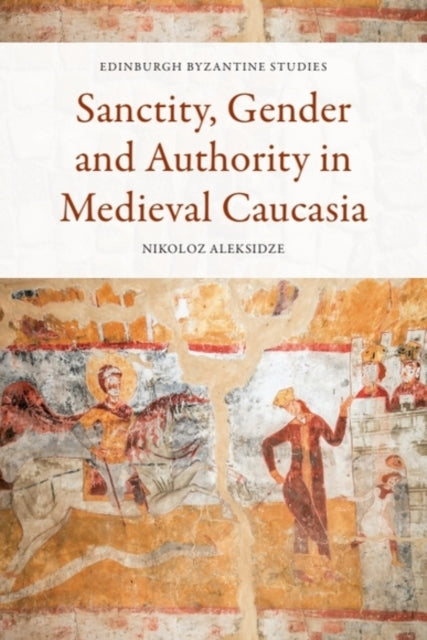 Sanctity Gender and Authority in Medieval Caucasia