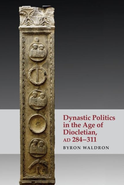 Dynastic Politics in the Age of Diocletian, Ad 284-311