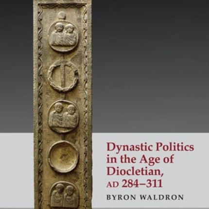 Dynastic Politics in the Age of Diocletian AD 284311