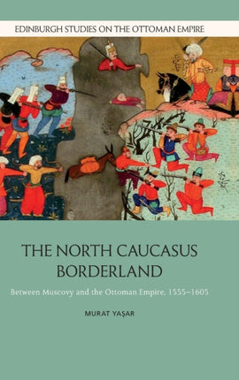 The North Caucasus Borderland: Between Muscovy and the Ottoman Empire, 1555-1605