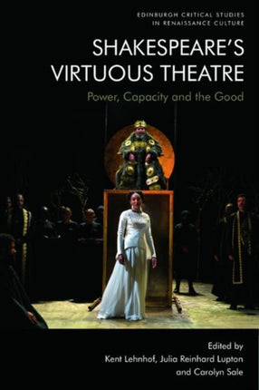 Shakespeare'S Virtuous Theatre: Power, Capacity and the Good