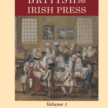 The Edinburgh History of the British and Irish Press, Volume 1: Beginnings and Consolidation 1640 1800