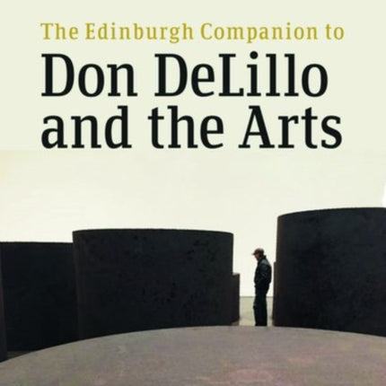 The Edinburgh Companion to Don Delillo and the Arts