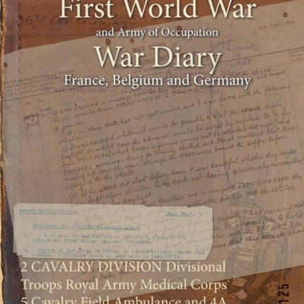 2 CAVALRY DIVISION Divisional Troops Royal Army Medical Corps 5 Cavalry Field Ambulance and 4A Sanitary Section 8 August 1914  10 March 1919 First World War War Diary WO951125