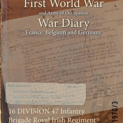 16 DIVISION 47 Infantry Brigade Royal Irish Regiment 6th Battalion 17 December 1915  9 February 1918 First World War War Diary WO9519703