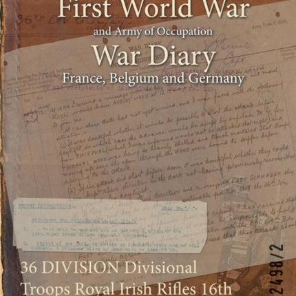 36 DIVISION Divisional Troops Royal Irish Rifles 16th Battalion Pioneers 1 October 1915  31 March 1919 First World War War Diary WO9524982