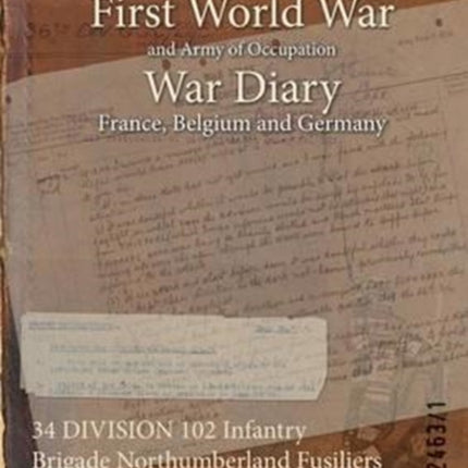 34 DIVISION 102 Infantry Brigade Northumberland Fusiliers 22nd Battalion Tyneside Scottish 10 January 1916  31 May 1918 First World War War Diary WO9524631
