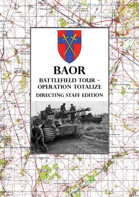 BAOR BATTLEFIELD TOUR  OPERATION TOTALIZE  Directing Staff Edition