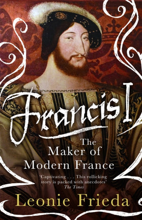 Francis I: The Maker of Modern France