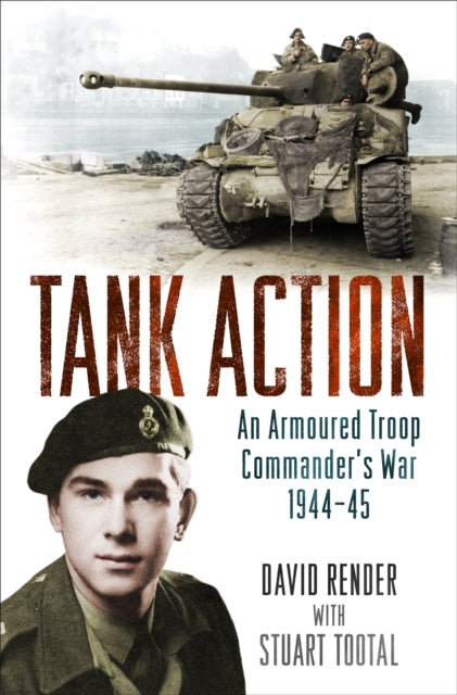 Tank Action: An Armoured Troop Commander's War 1944–45