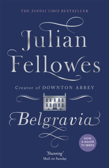 Julian Fellowes's Belgravia: From the creator of DOWNTON ABBEY and THE GILDED AGE