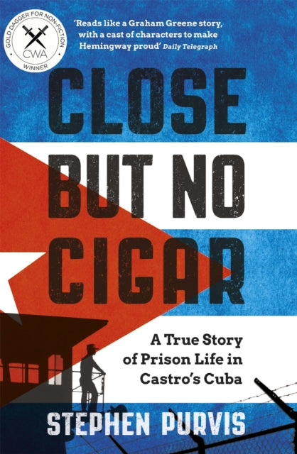 Close But No Cigar: A True Story of Prison Life in Castro's Cuba