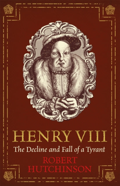 Henry VIII: The Decline and Fall of a Tyrant