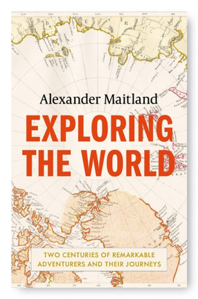 Exploring the World: Two centuries of remarkable adventurers and their journeys