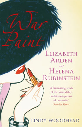 War Paint: Elizabeth Arden and Helena Rubinstein: Their Lives, their Times, their Rivalry