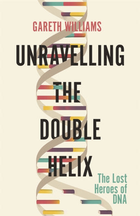 Unravelling the Double Helix: The Lost Heroes of DNA