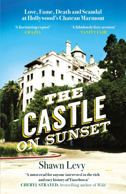 The Castle on Sunset: Love, Fame, Death and Scandal at Hollywood's Chateau Marmont