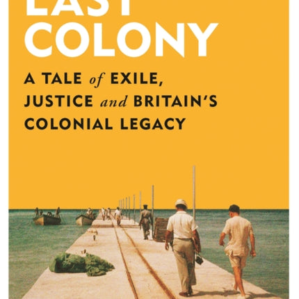 The Last Colony: A Tale of Exile, Justice and Britain’s Colonial Legacy