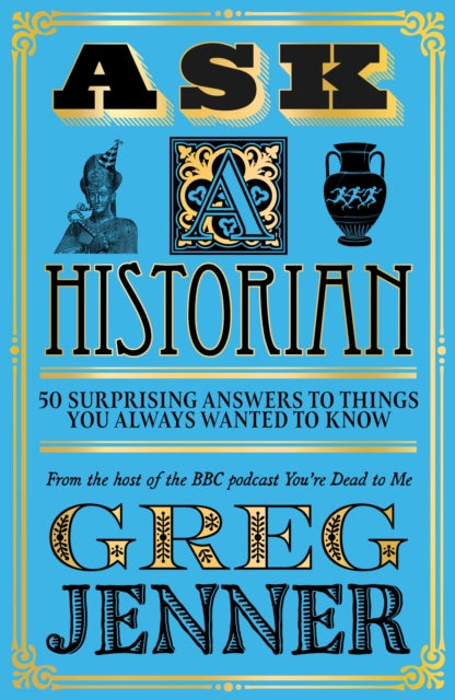 Ask A Historian: 50 Surprising Answers to Things You Always Wanted to Know