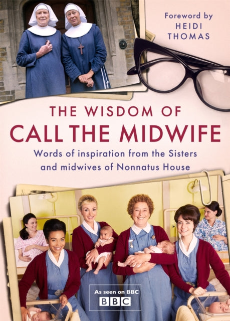 The Wisdom of Call The Midwife: Words of inspiration from the Sisters and midwives of Nonnatus House