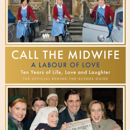 Call the Midwife - A Labour of Love: Celebrating ten years of life, love and laughter