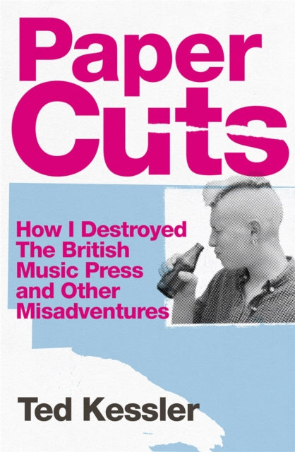 Paper Cuts: How I Destroyed the British Music Press and Other Misadventures