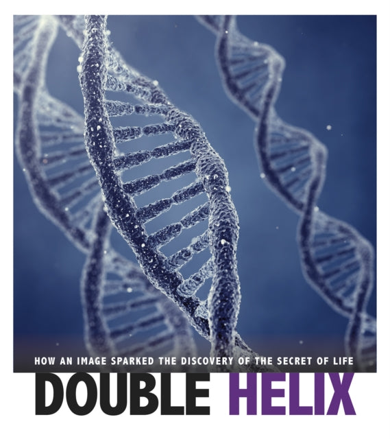 Double Helix: How an Image Sparked the Discovery of the Secret of Life