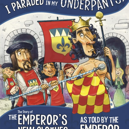 For Real, I Paraded in My Underpants!: The Story of the Emperor’s New Clothes as Told by the Emperor