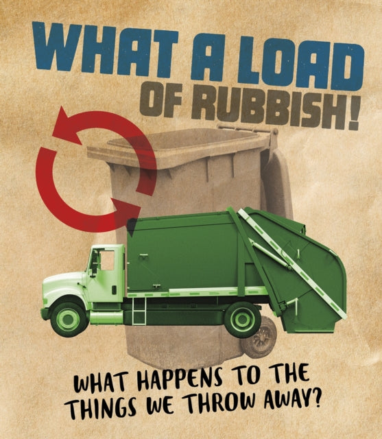 What a Load of Rubbish!: What happens to the things we throw away?