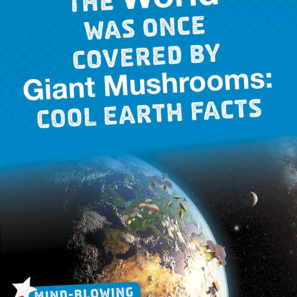 MindBlowing Science Facts The World Was Once Covered by Giant Mushrooms Cool Earth Facts