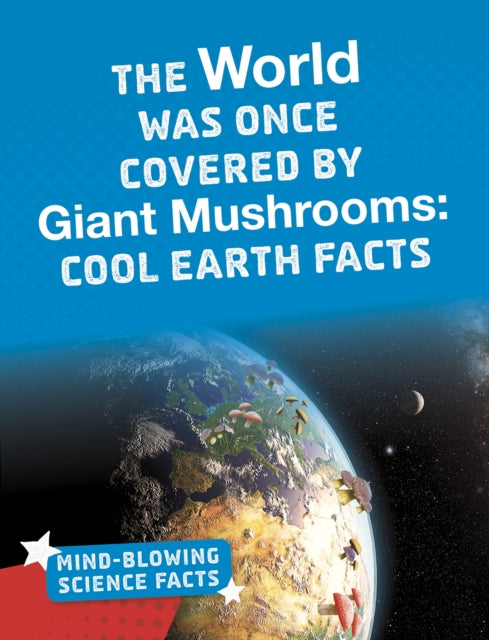 MindBlowing Science Facts The World Was Once Covered by Giant Mushrooms Cool Earth Facts