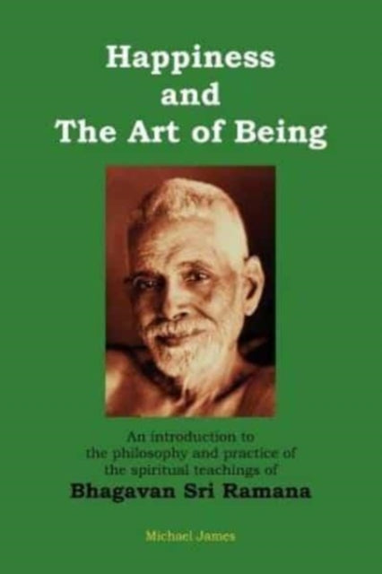 Happiness and the Art of Being An introduction to the philosophy and practice of the spiritual teachings of Bhagavan Sri Ramana Second Edition