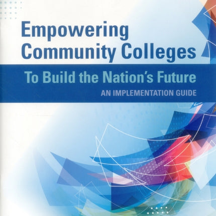 Empowering Community Colleges To Build the Nation's Future: An Implementation Guide