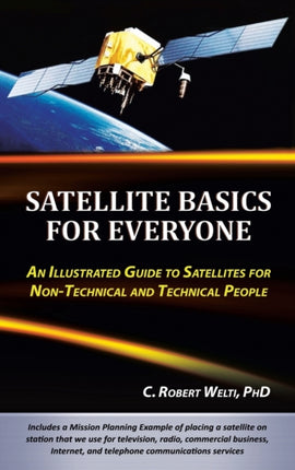 Satellite Basics for Everyone An Illustrated Guide to Satellites for NonTechnical and Technical People