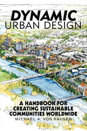 Dynamic Urban Design A Handbook for Creating Sustainable Communities Worldwide
