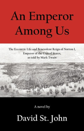 An Emperor Among Us The Eccentric Life and Benevolent Reign of Norton I Emperor of the United States as Told by Mark Twain