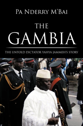 The Gambia The Untold Dictator Yahya Jammehs Story