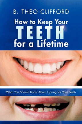 How to Keep Your Teeth for a Lifetime What You Should Know About Caring for Your Teeth