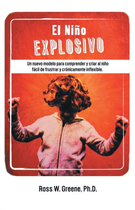 El Nio Explosivo Un Nuevo Modelo Para Comprender y Criar Al Nio Fcil de Frustrar y Crnicamente Inflexible Un Nuevo Modelo Para Comprender y  Facil de Frustrar y Cronicamente Inflexible