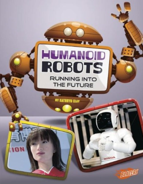 Humanoid Robots: Running into the Future (the World of Robots)