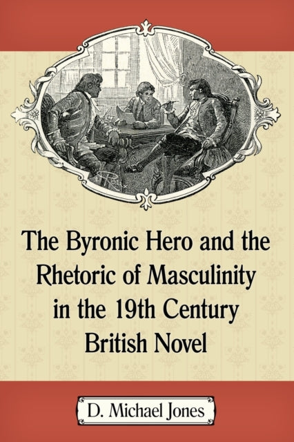 The Byronic Hero and the Rhetoric of Masculinity